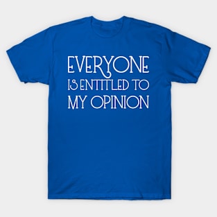 Everyone Is Entitled To My Opinion T-Shirt